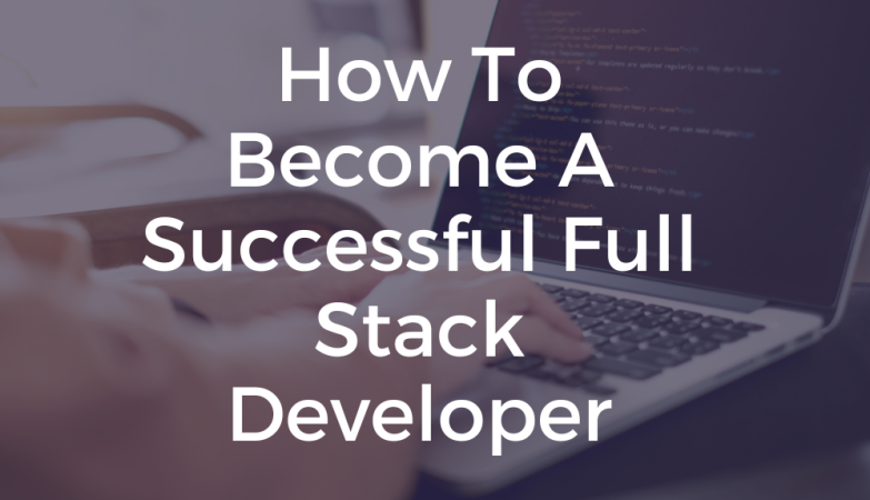 How to Become A Successful Full Stack Web Developer