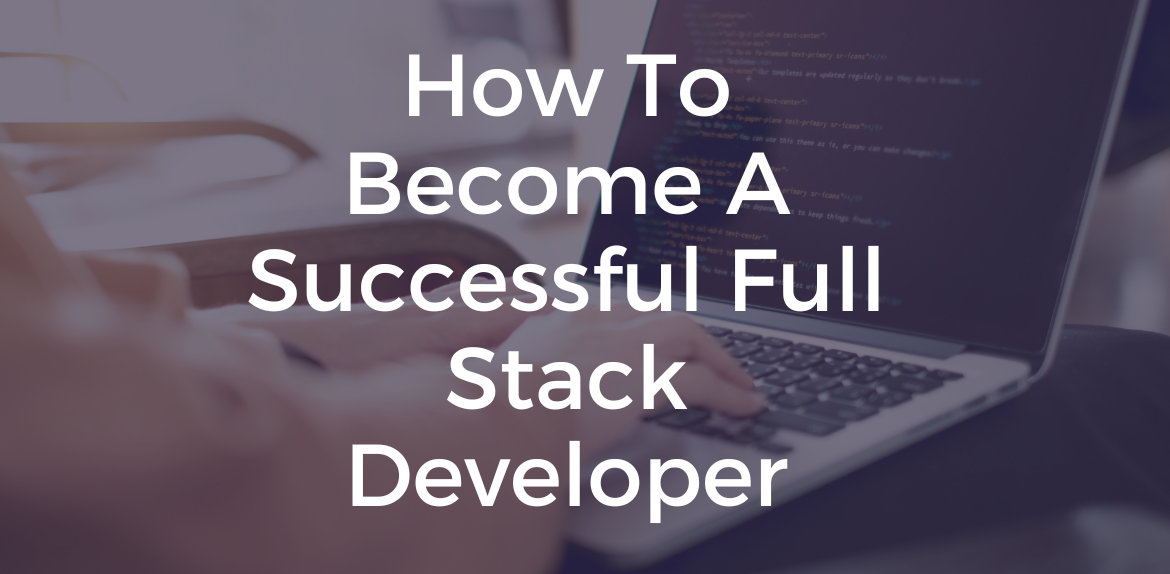 How to Become A Successful Full Stack Web Developer